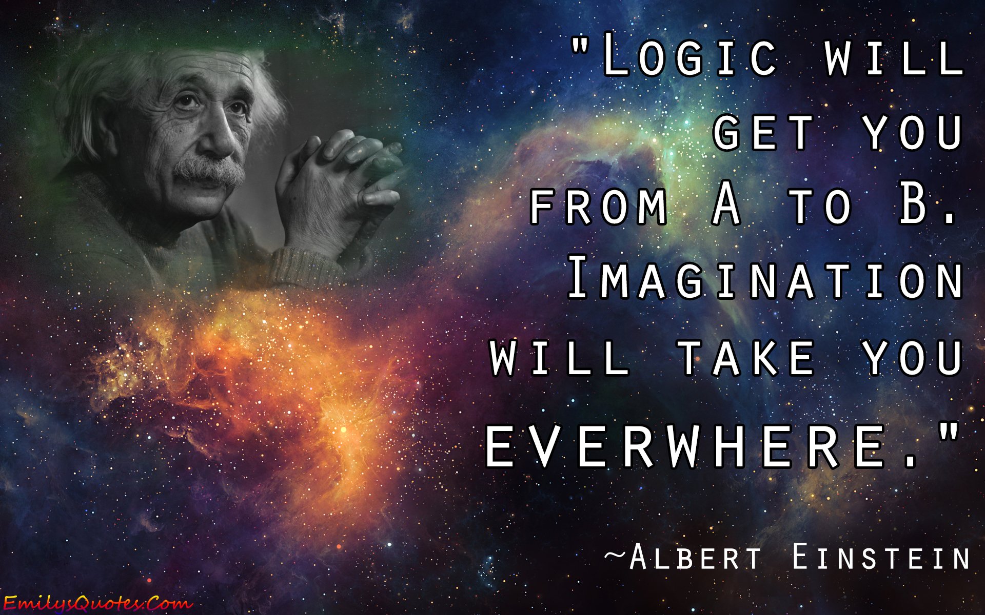 Logic will get you from A to B. Imagination will take you ...