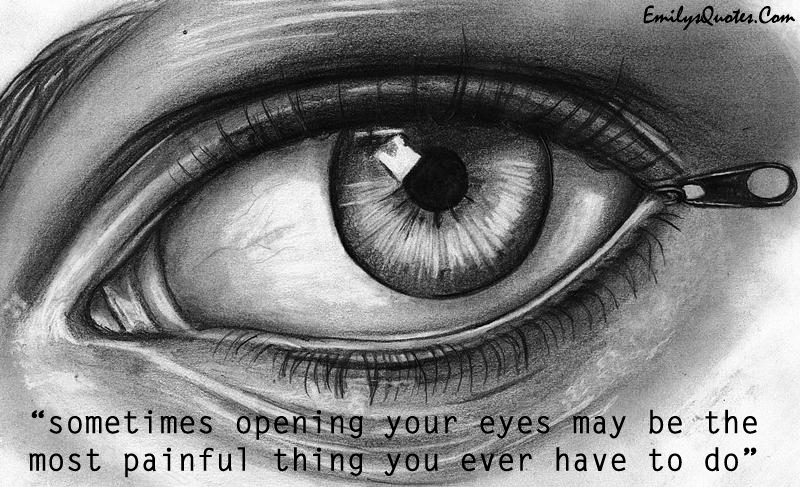 Sometimes opening your eyes may be the most painful thing ...