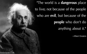 EmilysQuotes.Com - world, dangerous, people, evil, ignorance, Threat, Albert Einstein