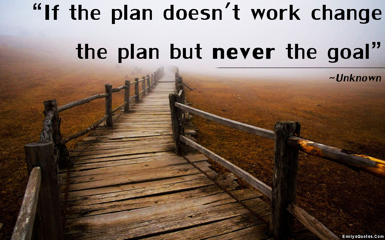 If the plan doesn't work change the plan but never the goal | Popular