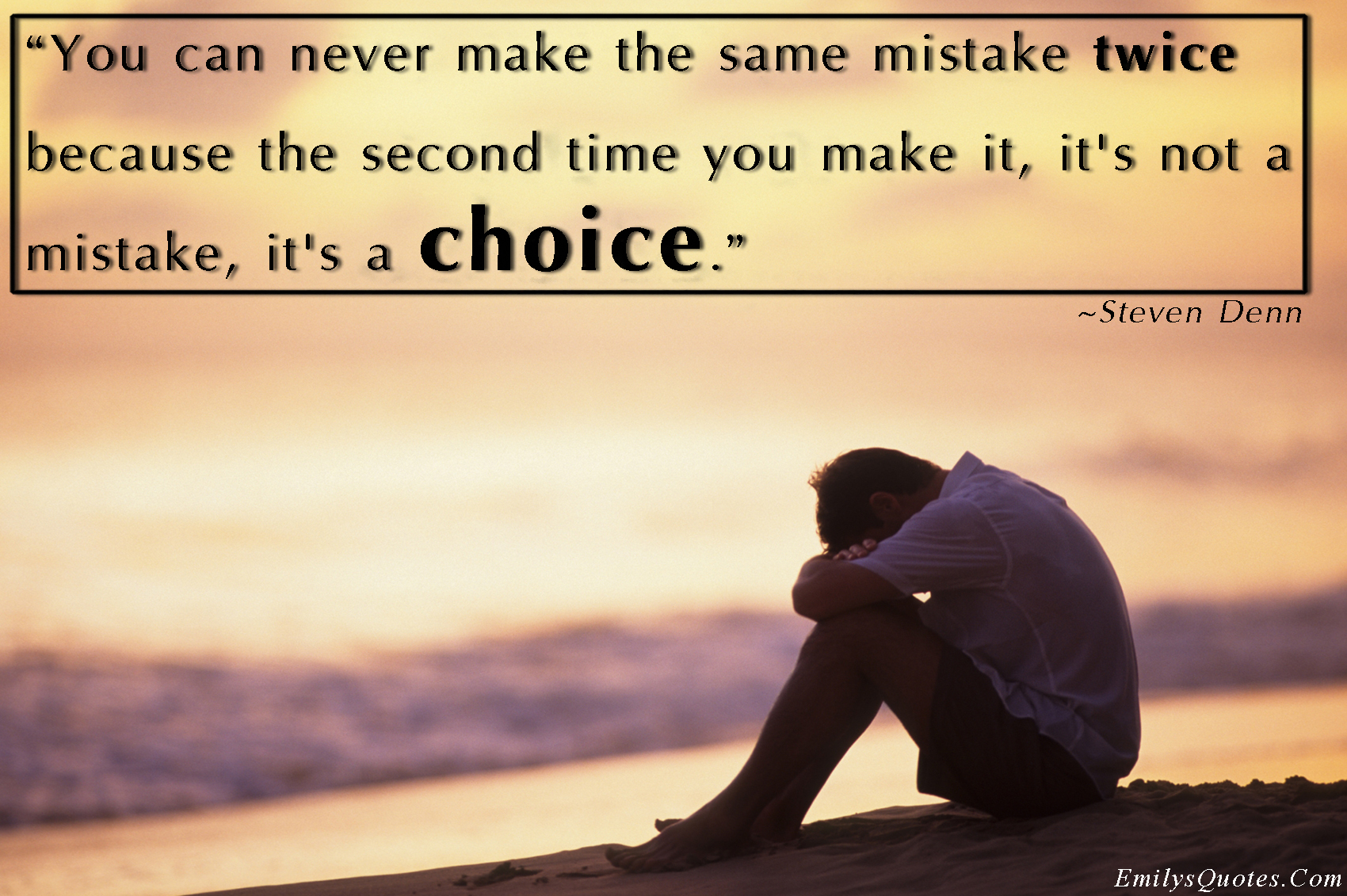 You can never make the same mistake twice because the second time you