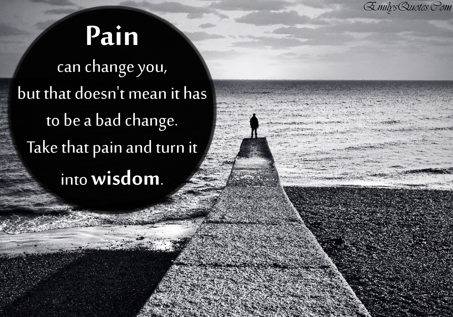 Pain can change you, but that doesn't mean it has to be a bad change