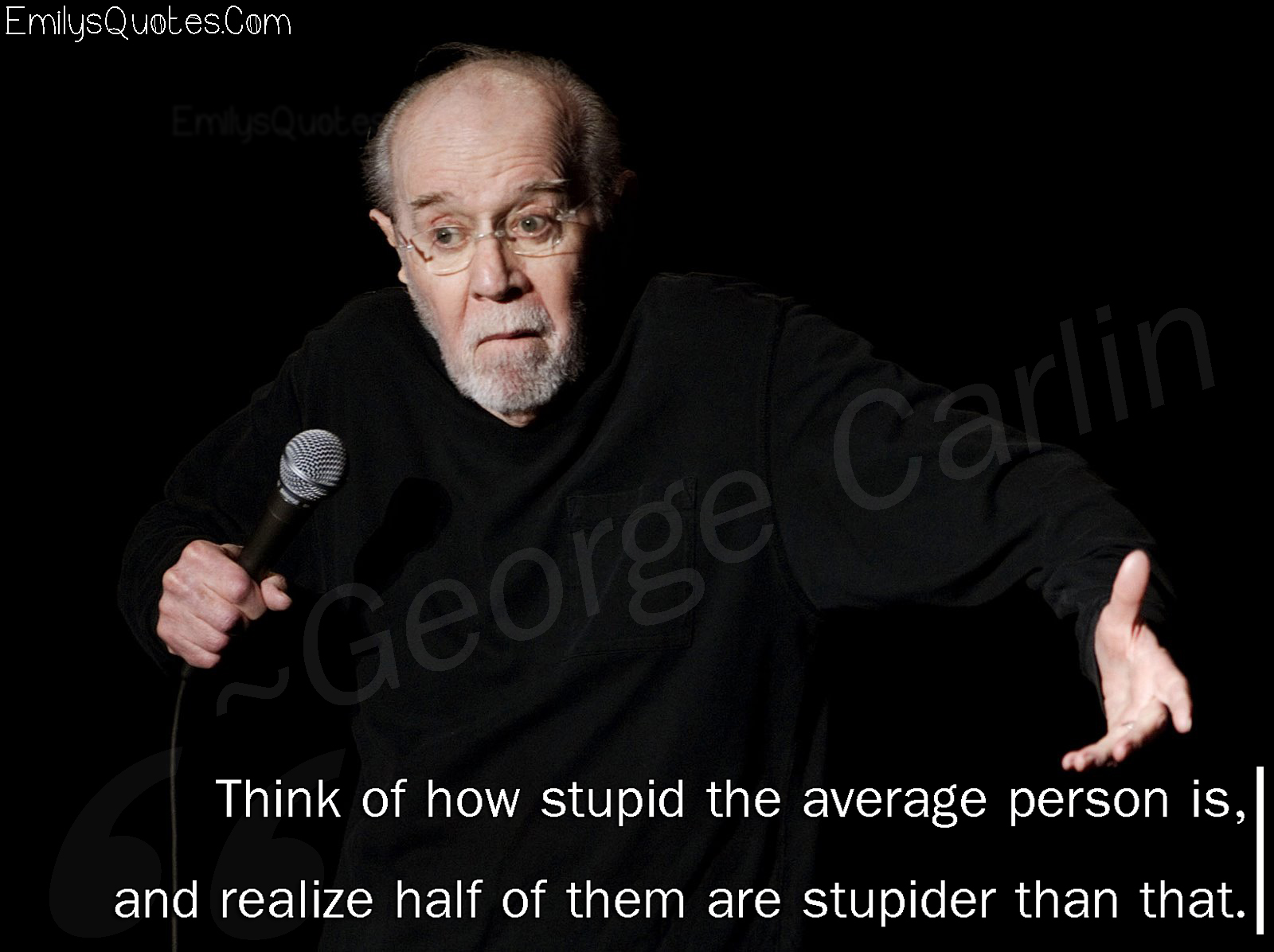 Think of how stupid the average person is, and realize half of them are