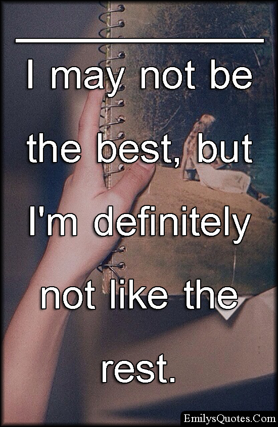 I May Not Be The Best But I m Definitely Not Like The Rest Popular 