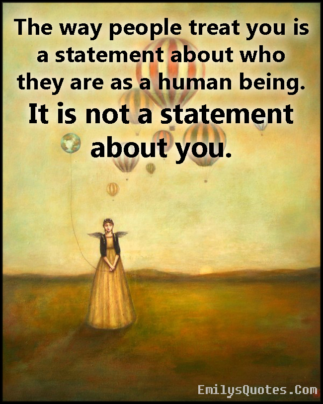 The way people treat you is a statement about who they are as a human