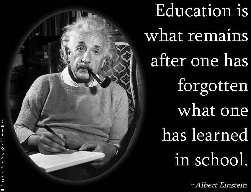 Education is what remains after one has forgotten what one ...
 Quotes About Education Albert Einstein
