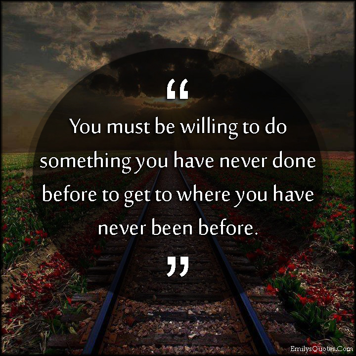 you-must-be-willing-to-do-something-you-have-never-done-before-to-get