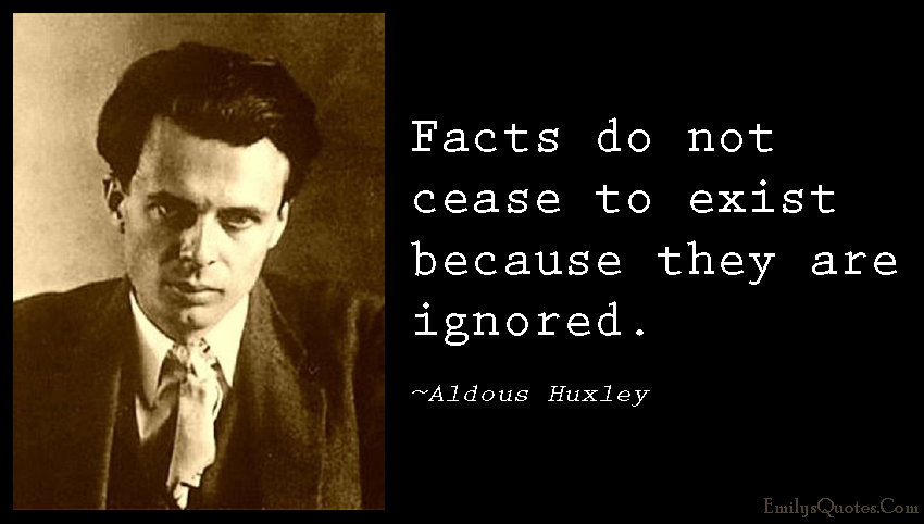 facts-do-not-cease-to-exist-because-they-are-ignored-popular