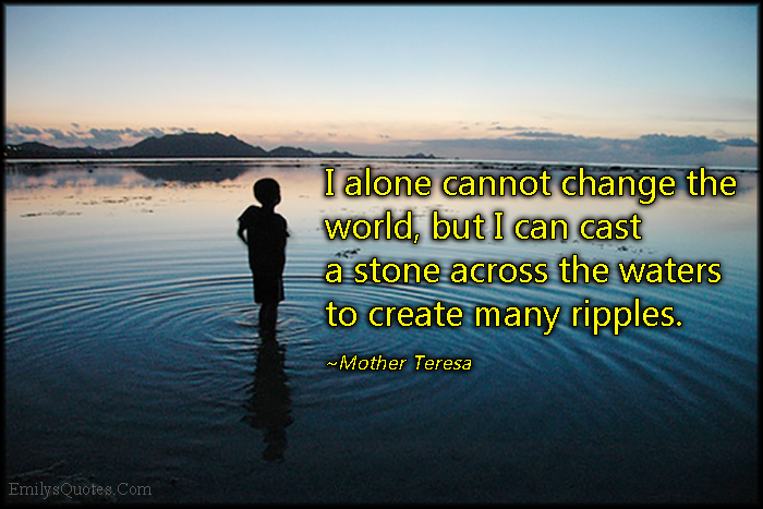 EmilysQuotes.Com-alone-change-world-cast-stone-water-ripples-inspirational-amazing-great-encouraging-motivational-Mother-Teresa.jpg