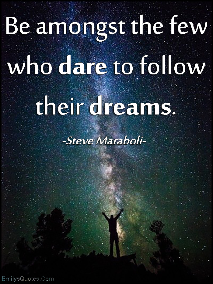 Be amongst the few who dare to follow their dreams | Popular