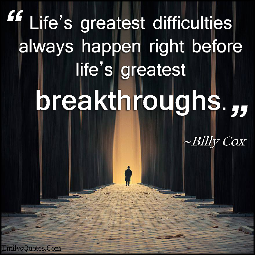 life-s-greatest-difficulties-always-happen-right-before-life-s-greatest