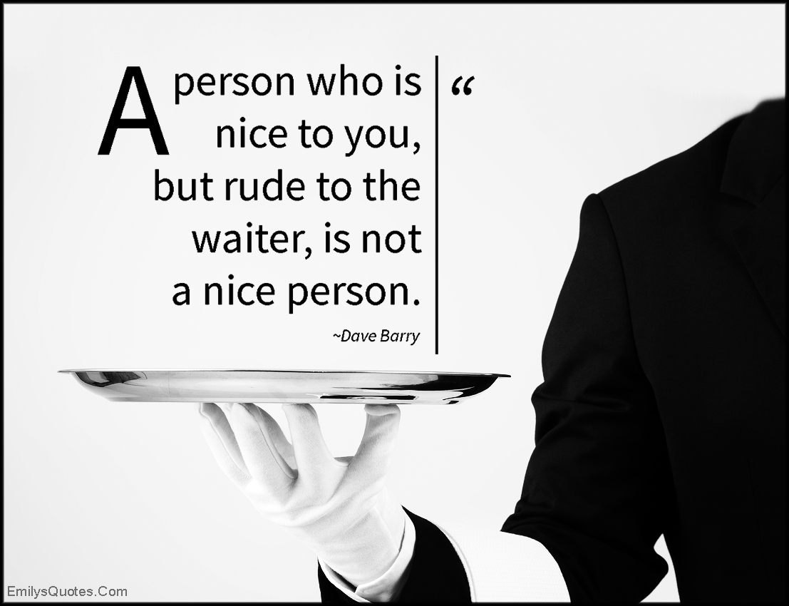 a-person-who-is-nice-to-you-but-rude-to-the-waiter-is-not-a-nice