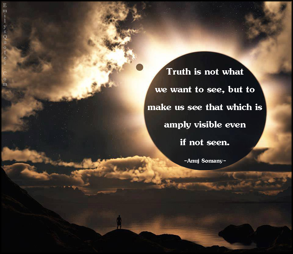 truth-is-not-what-we-want-to-see-but-to-make-us-see-that-which-is