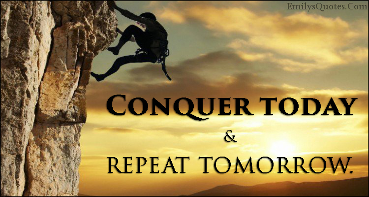 Conquer today and repeat tomorrow | Popular inspirational quotes at