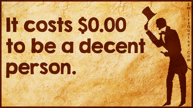 It Costs 0 00 To Be A Decent Person Popular Inspirational Quotes At 