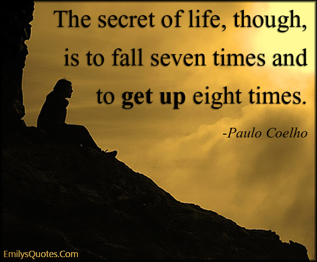 The Secret Of Life Though Is To Fall Seven Times And To Get Up Eight Times Popular