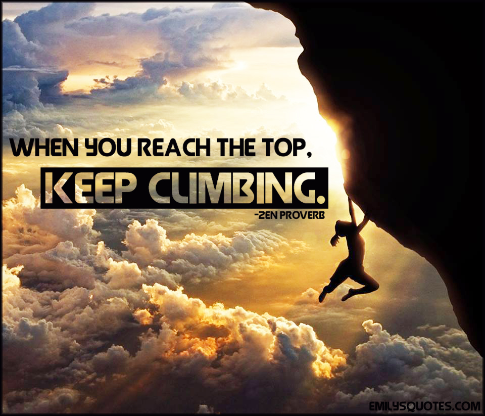 When you reach the top, keep climbing | Popular inspirational quotes at