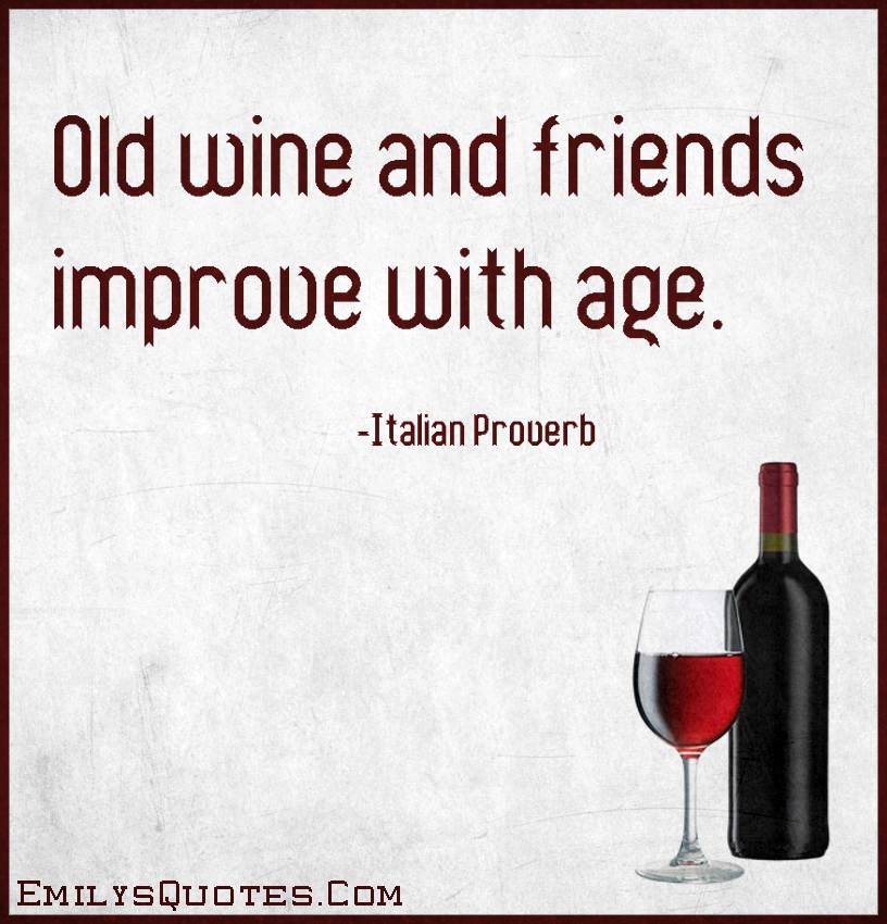 Old wine and friends improve with age | Popular inspirational quotes at