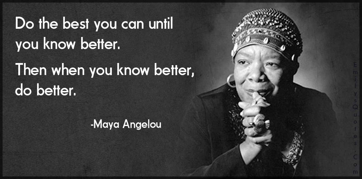 Maya Angelou When You Know Better Quote