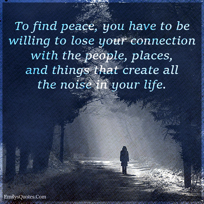 to-find-peace-you-have-to-be-willing-to-lose-your-connection-with-the