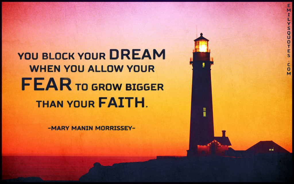 You block your dream when you allow your fear to grow bigger than your