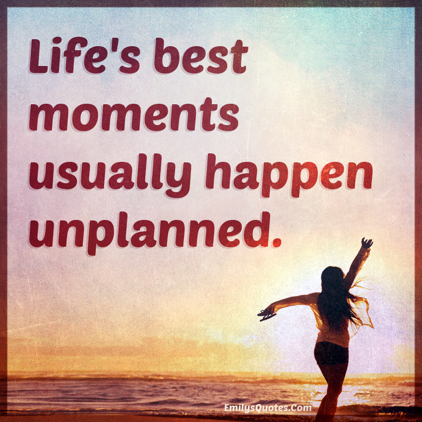 life-s-best-moments-usually-happen-unplanned-popular-inspirational