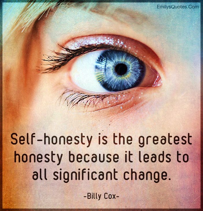 Self honesty Is The Greatest Honesty Because It Leads To All 