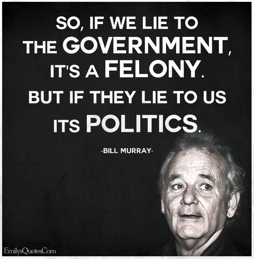 So-if-we-lie-to-the-government-its-a-felony.-But-if-they-lie-to-us-its-politics..jpg