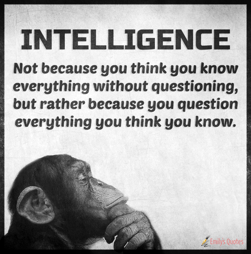 INTELLIGENCE – Not because you think you know everything without