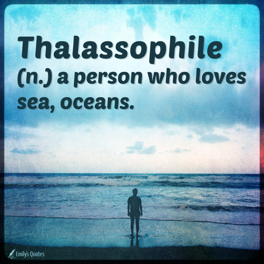 Thalassophile a person who loves sea, oceans Popular inspirational