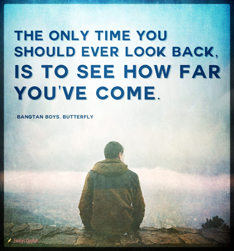 The Only Time You Should Ever Look Back Is To See How Far You ve Come 