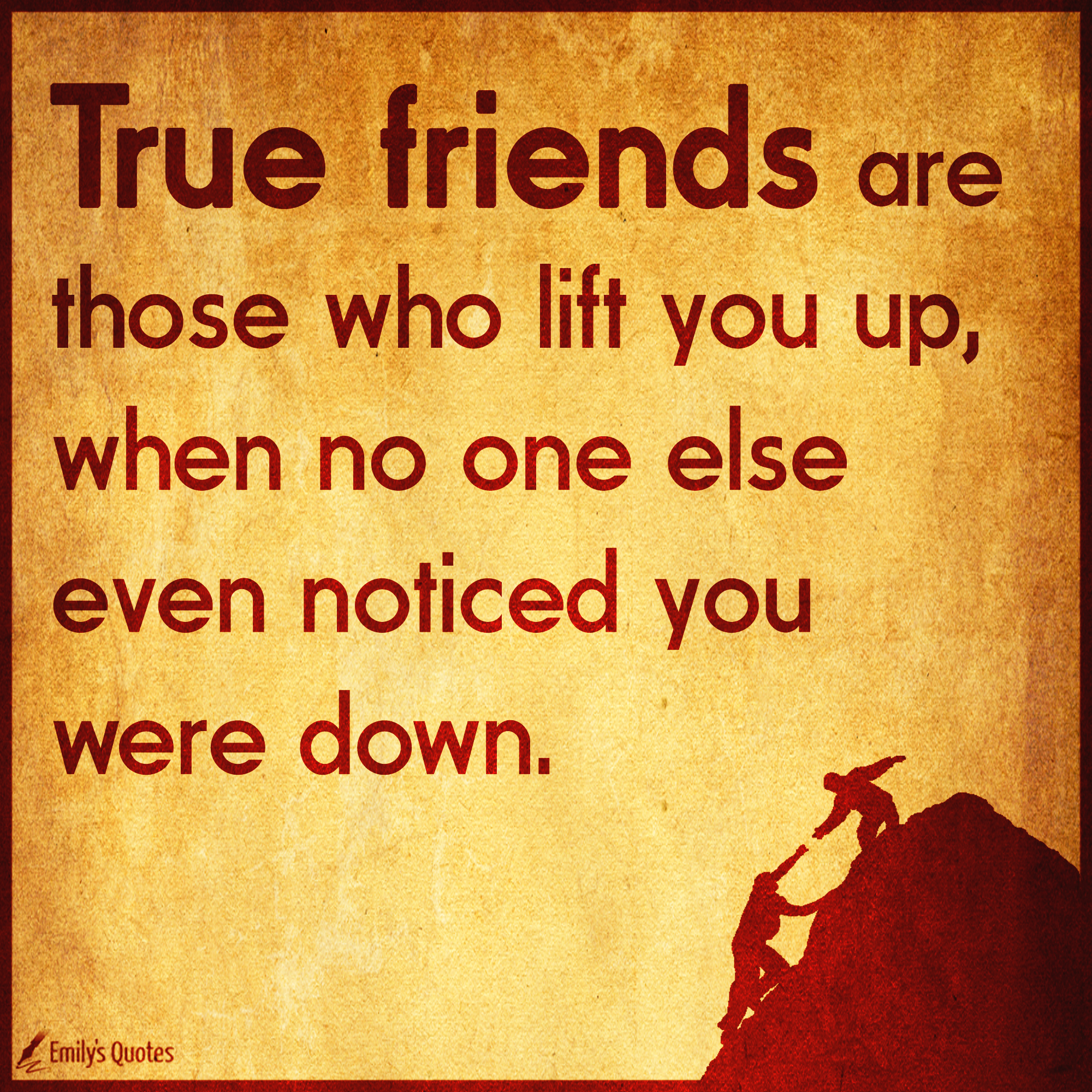 True friends are those who lift you up, when no one else even noticed