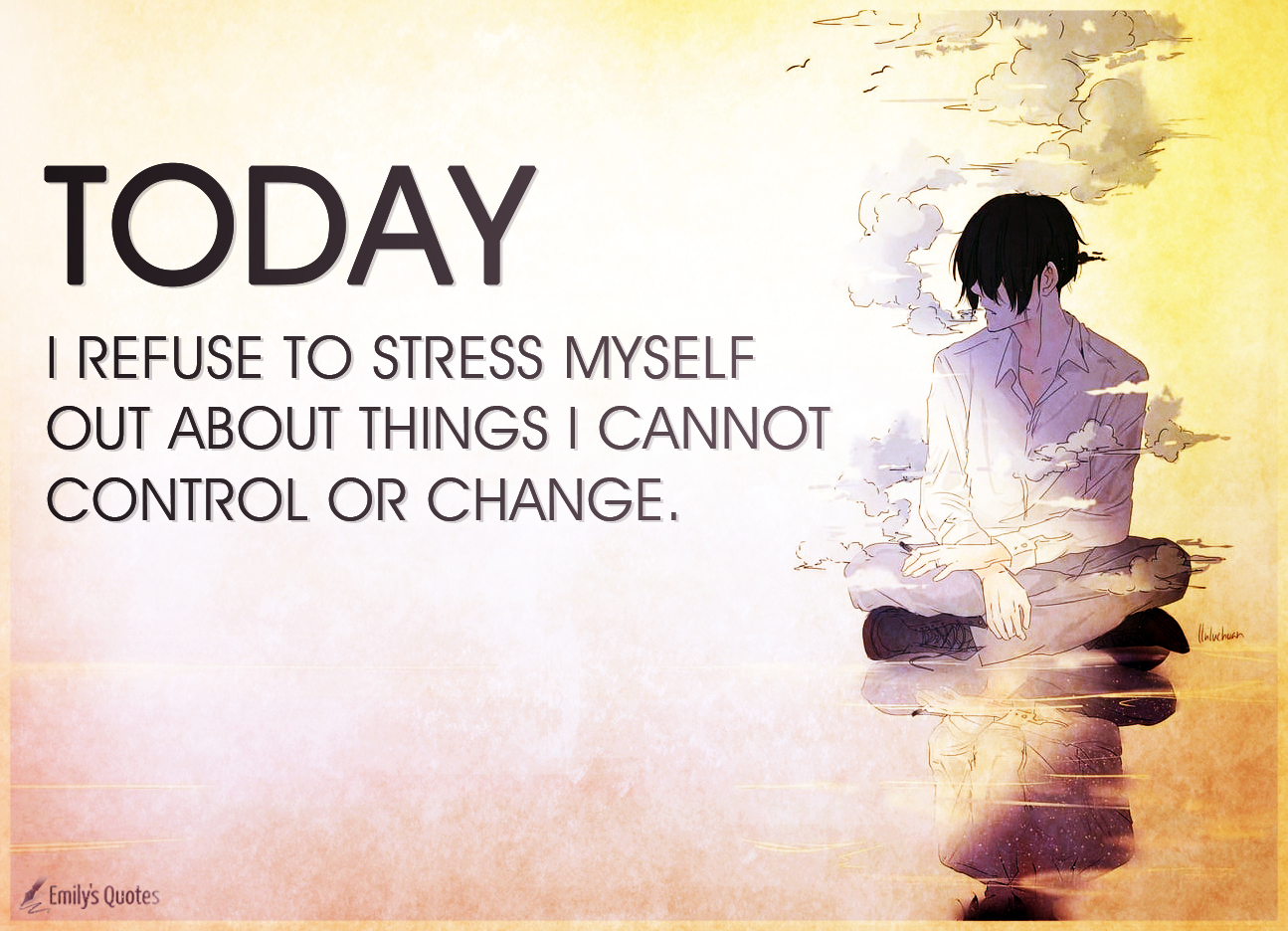 Today I refuse to stress myself out about things I cannot control or