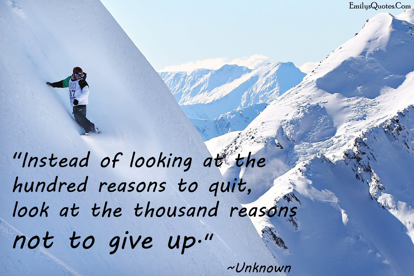 Instead of looking at the hundred reasons to quit, look at the thousand reasons not to give up