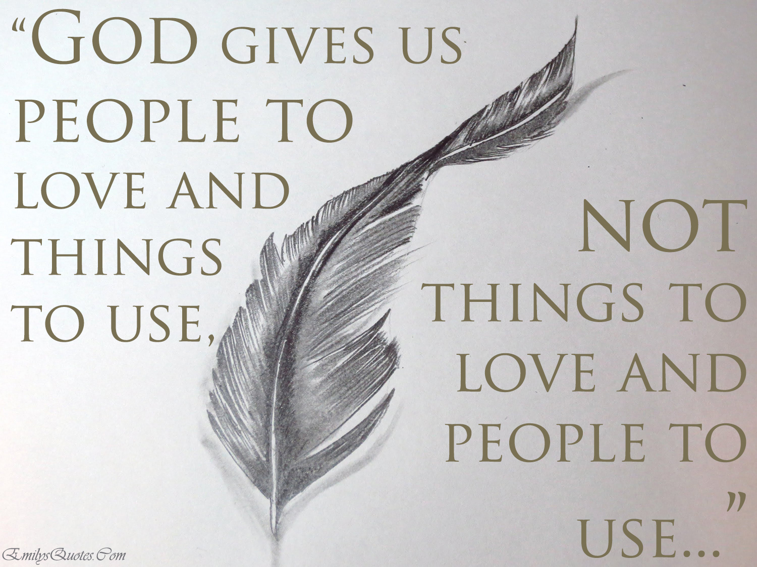 God gives us people to love and things to use, not things to love and people to use