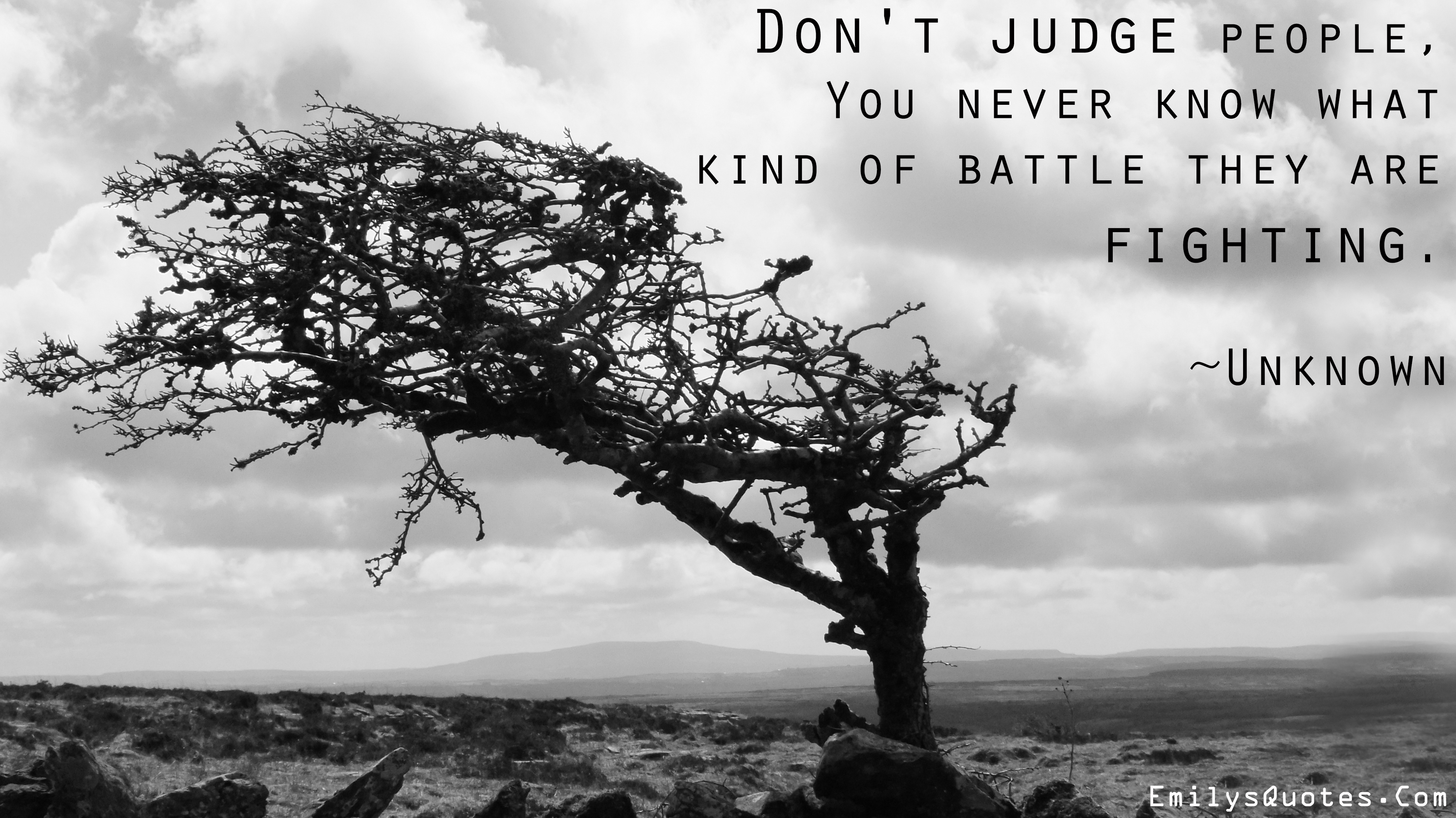 Don’t judge people, you never know what kind of battle they are fighting