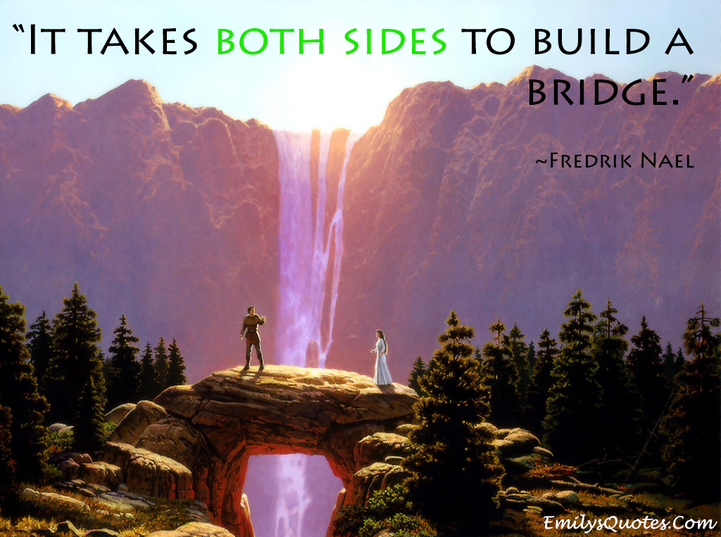 It takes both sides to build a bridge