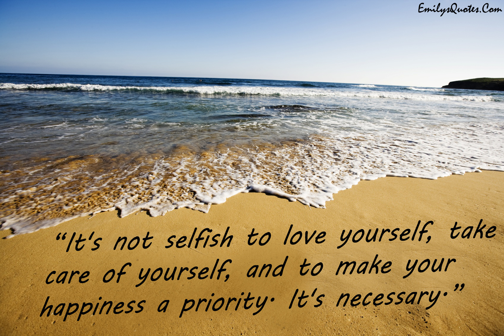 It’s not selfish to love yourself, take care of yourself, and to make your happiness a priority. It’s necessary