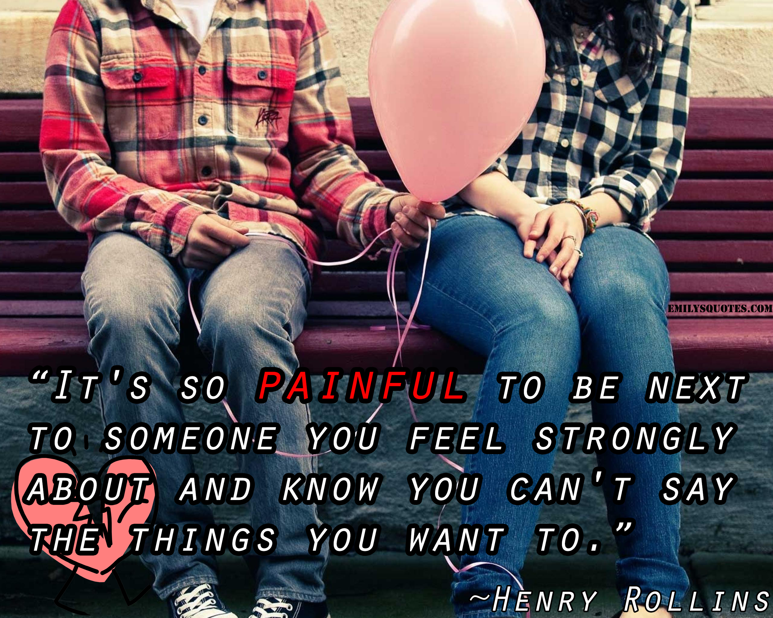 It’s so painful to be next to someone you feel strongly about and know you can’t say the things you want to.