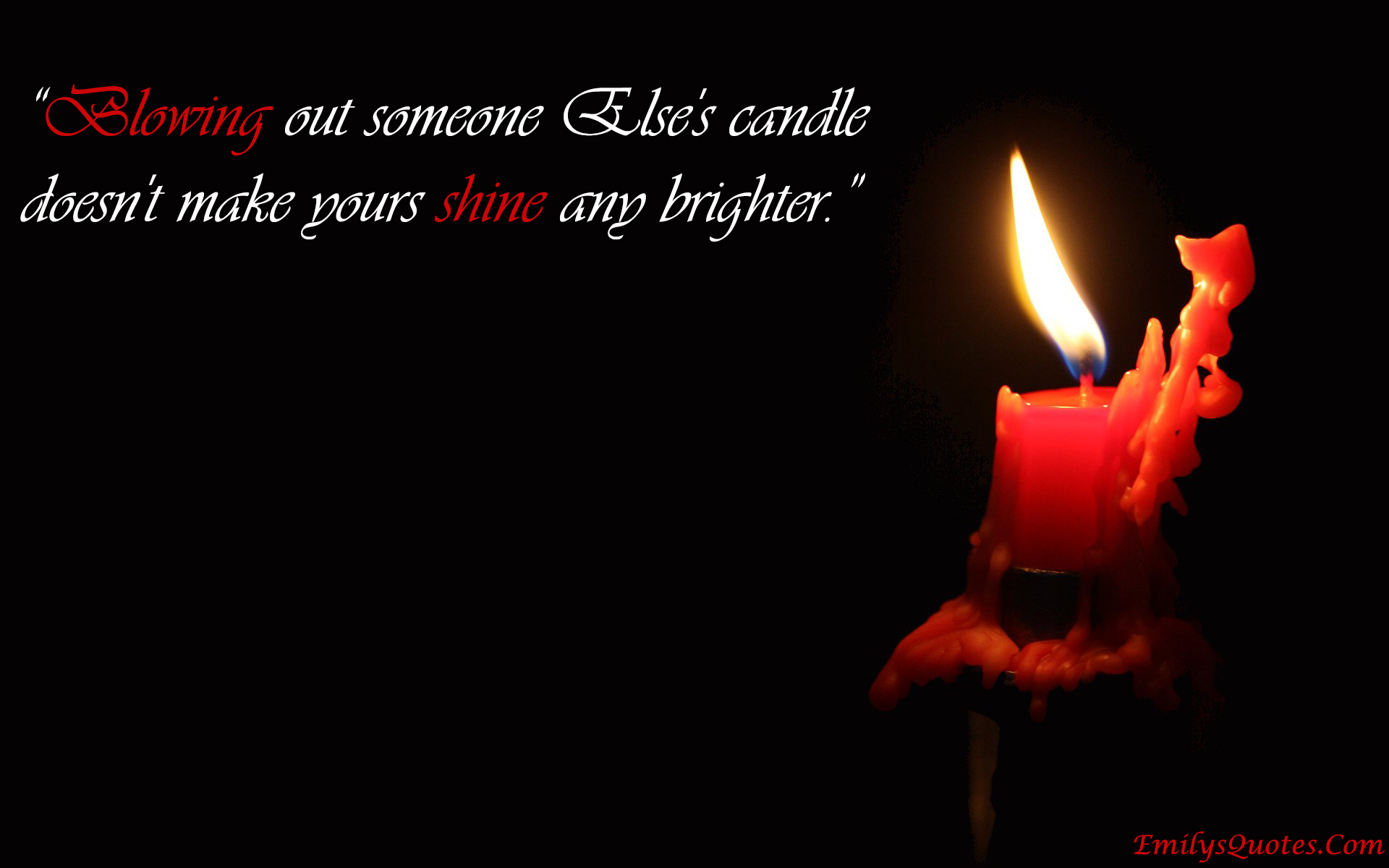 Blowing out someone Else’s candle doesn’t make yours shine any brighter