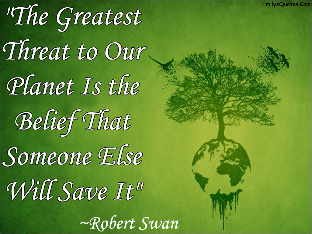 The Greatest Threat to Our Planet Is the Belief That Someone Else Will Save It