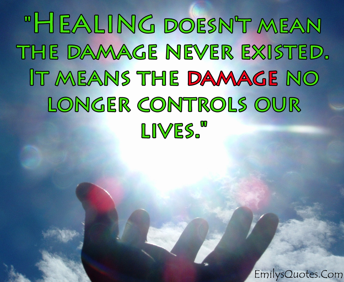 Healing doesn’t mean the damage never existed. It means the damage no longer controls our lives