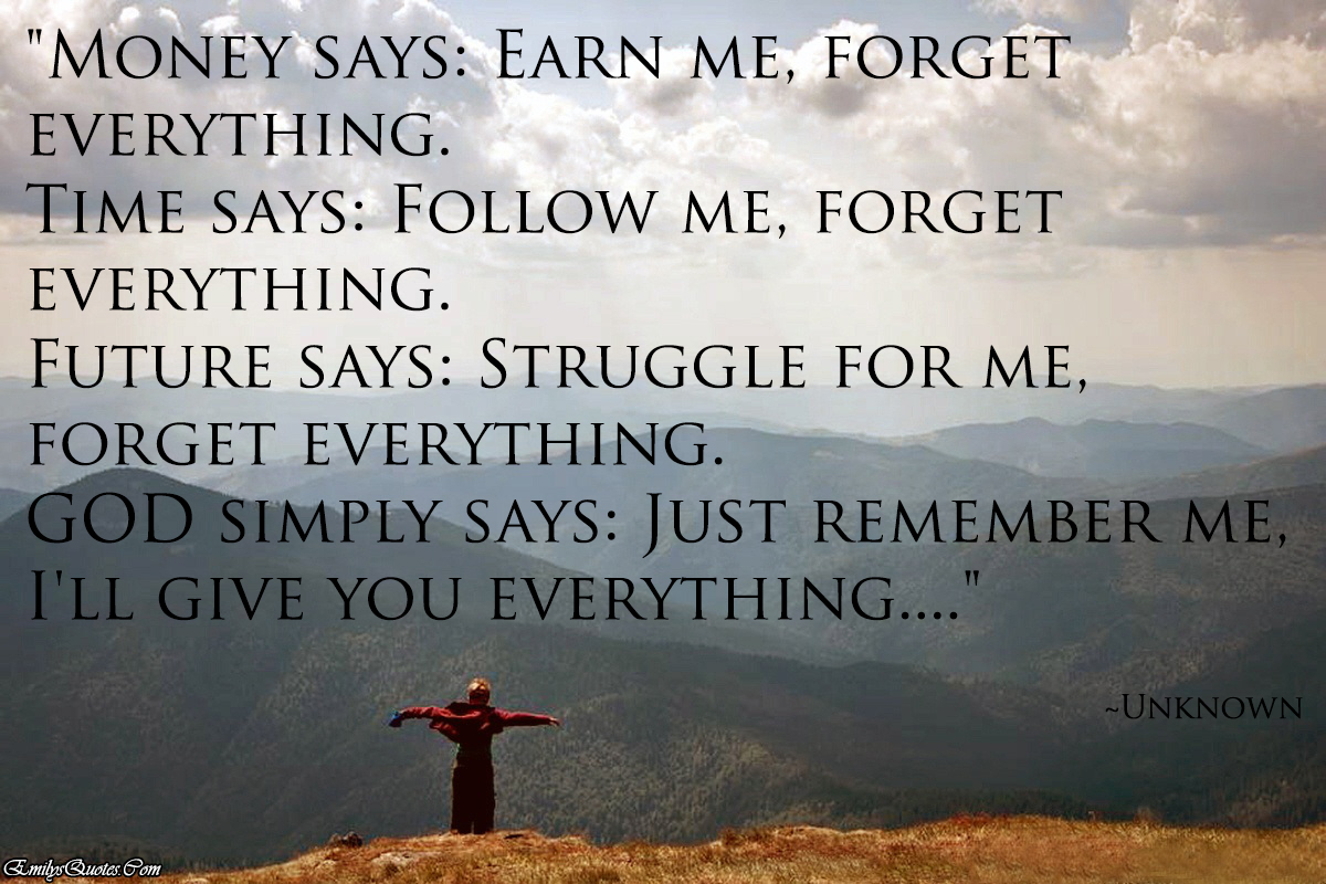 Money says: Earn me, forget everything. Time says: Follow me, forget