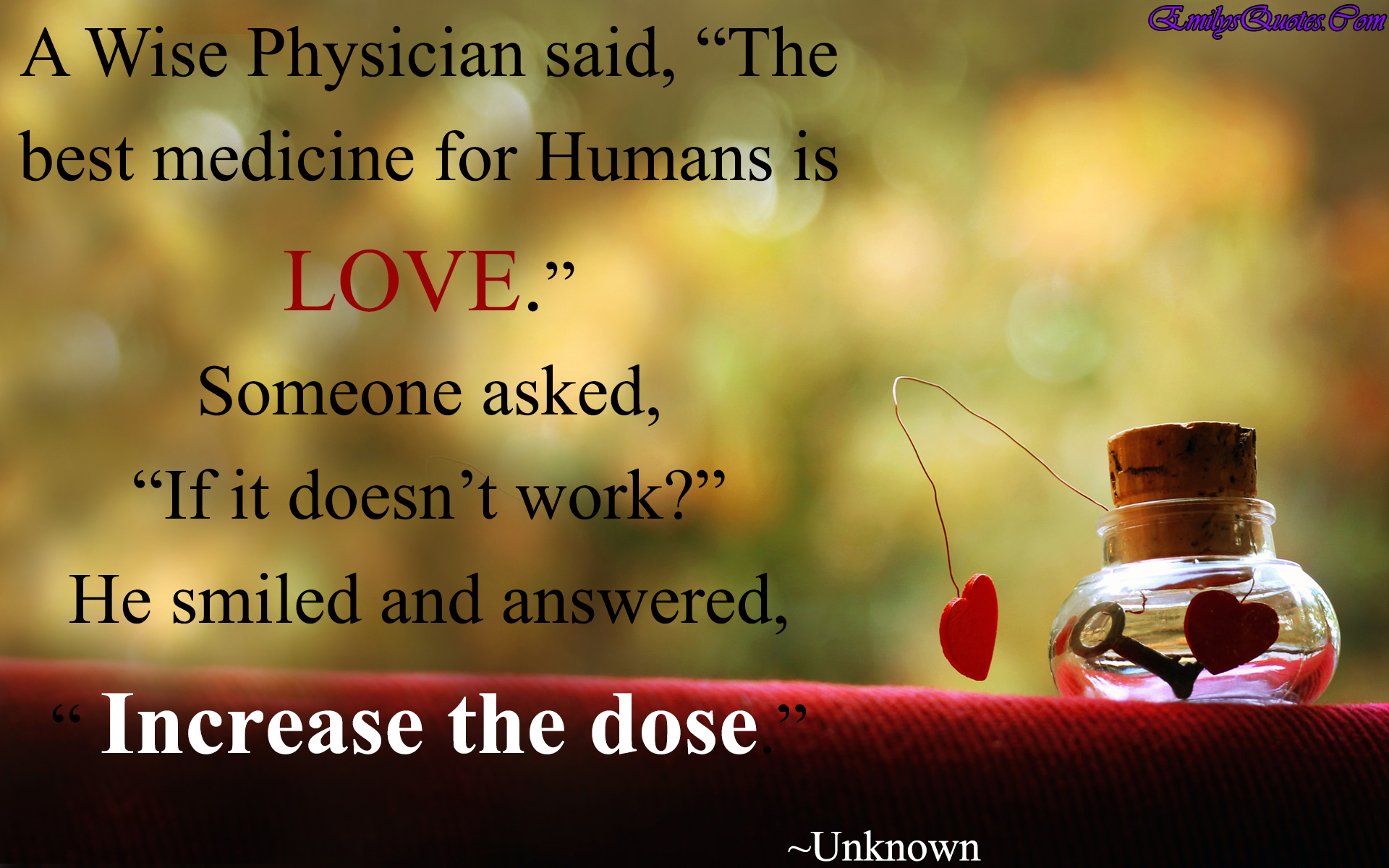 A Wise Physician said, “The best medicine for Humans is LOVE.” Someone