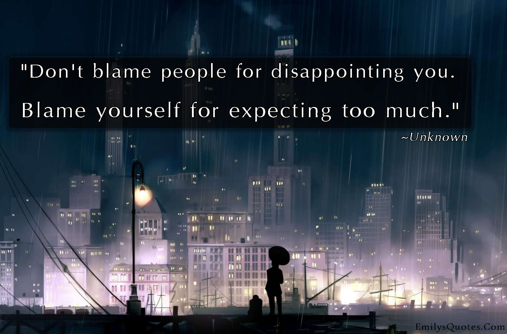Don’t blame people for disappointing you. Blame yourself for expecting