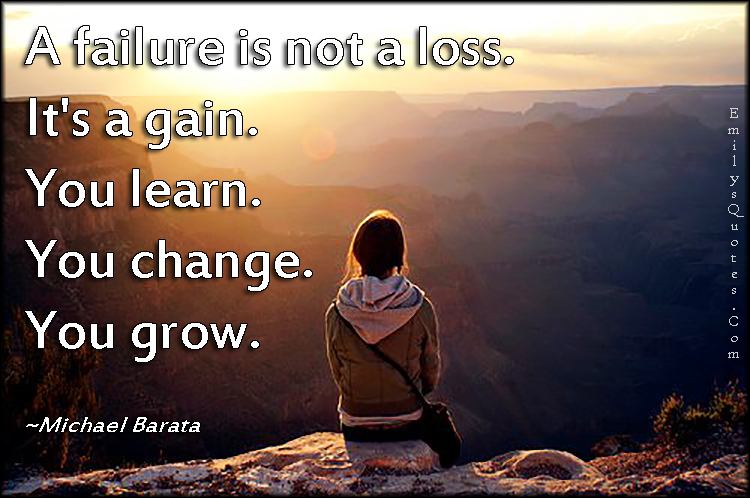 A failure is not a loss. It's a gain. You learn. You change. You grow. |  Popular inspirational quotes at EmilysQuotes