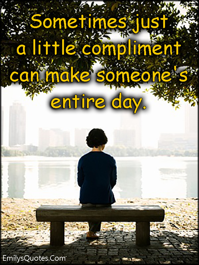 Sometimes just a little compliment can make someone’s entire day ...