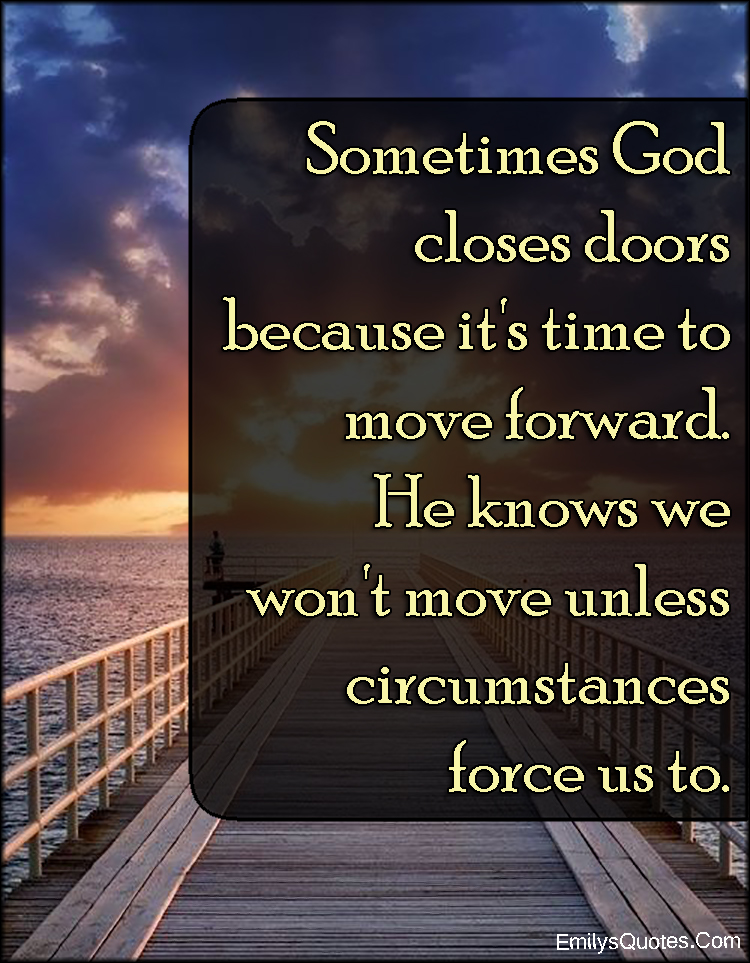 Sometimes God closes doors because it’s time to move forward. He knows