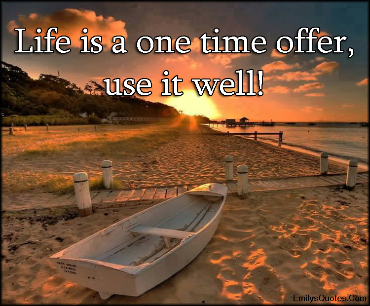 Life is a one time offer, use it well | Popular inspirational quotes at