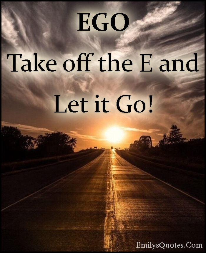 EGO Take off the E and Let it Go! | Popular inspirational quotes at